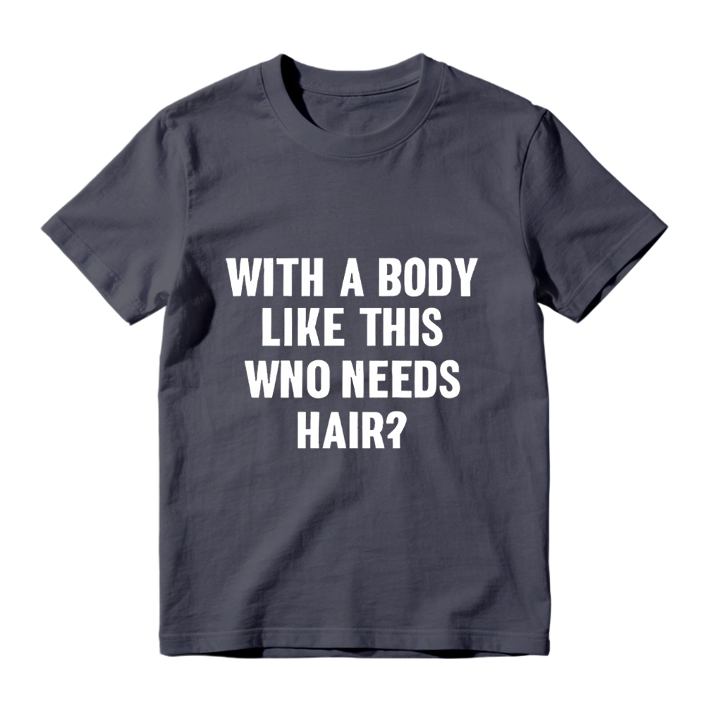 Mens With A Body Like This Who Needs Hair T Shirt Funny Balding Dad Bod Tee Mens Funny T Shirts Cool Vintage Fashion T-Shirt Gift Classic Menswear
