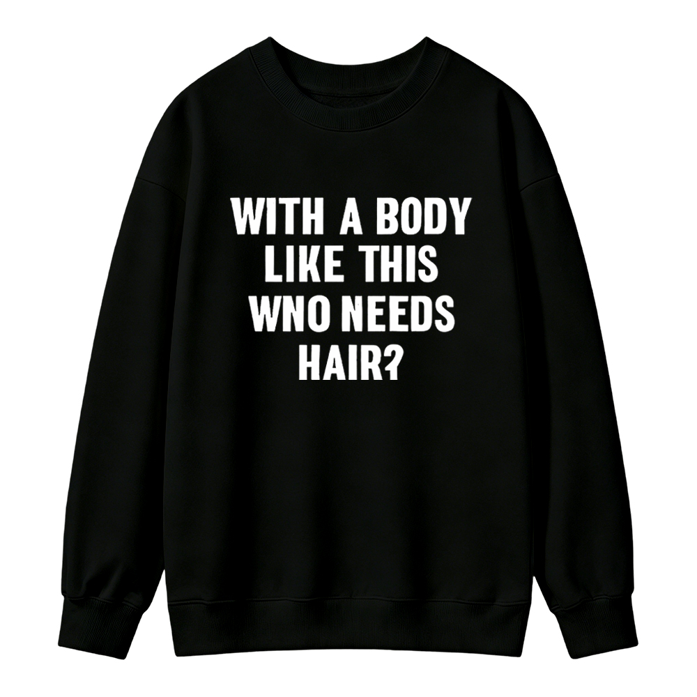 Mens With A Body Like This Who Needs Hair Sweatshirt Funny Balding Dad Bod Sweatshirt Mens Funny Sweatshirt Cool Vintage Fashion T-Shirt Gift Classic Menswear