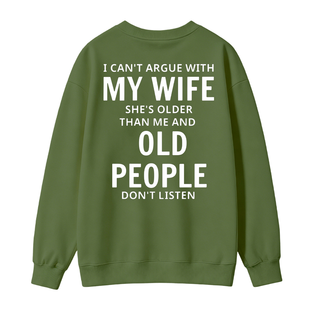 I Can't Argue With My Wife She's Older Than Me And Old People Don't Listen Sweatshirt