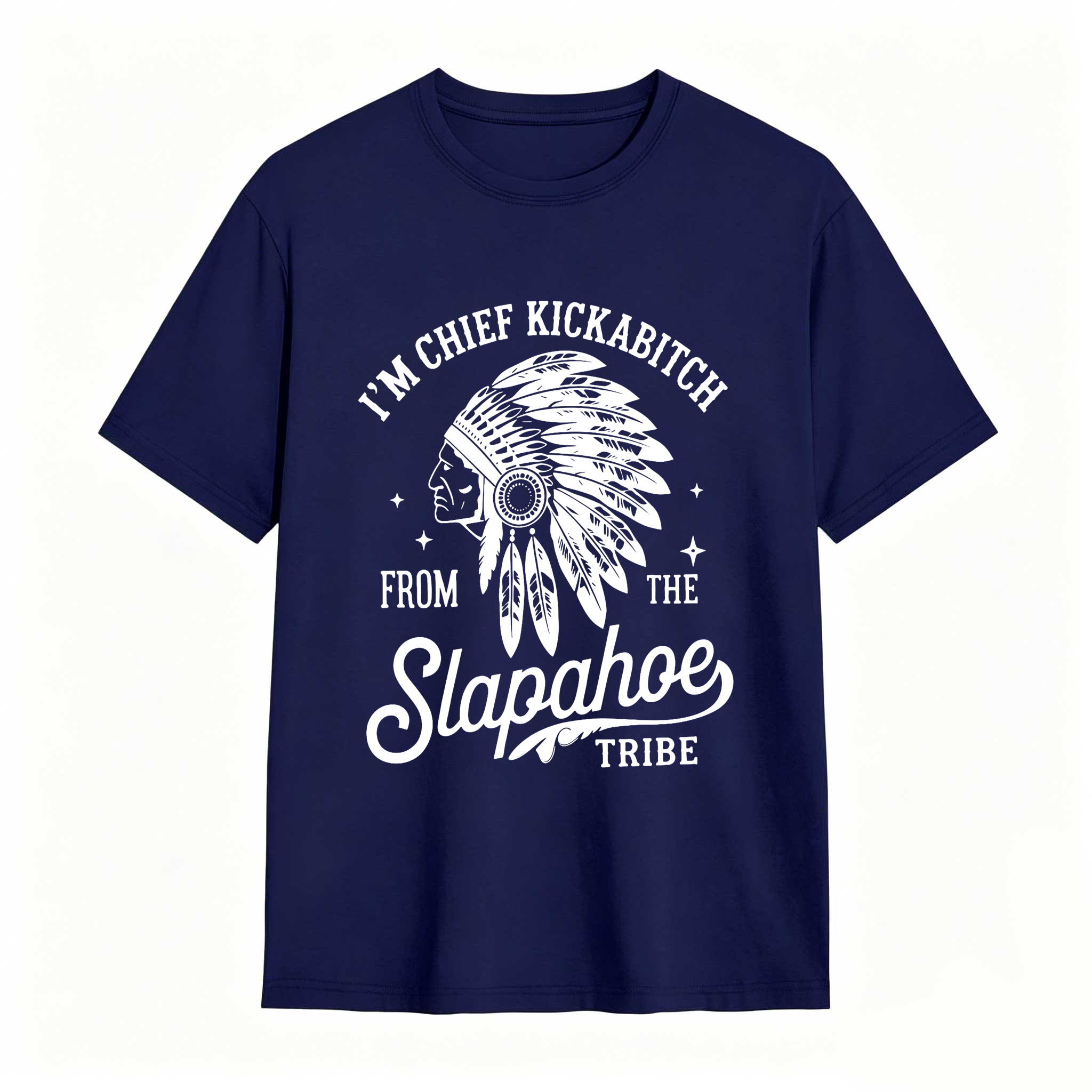 Dorawear™ I'm Chief Kickabitch From The Slapahoe Tribe T Shirt 100% cotton