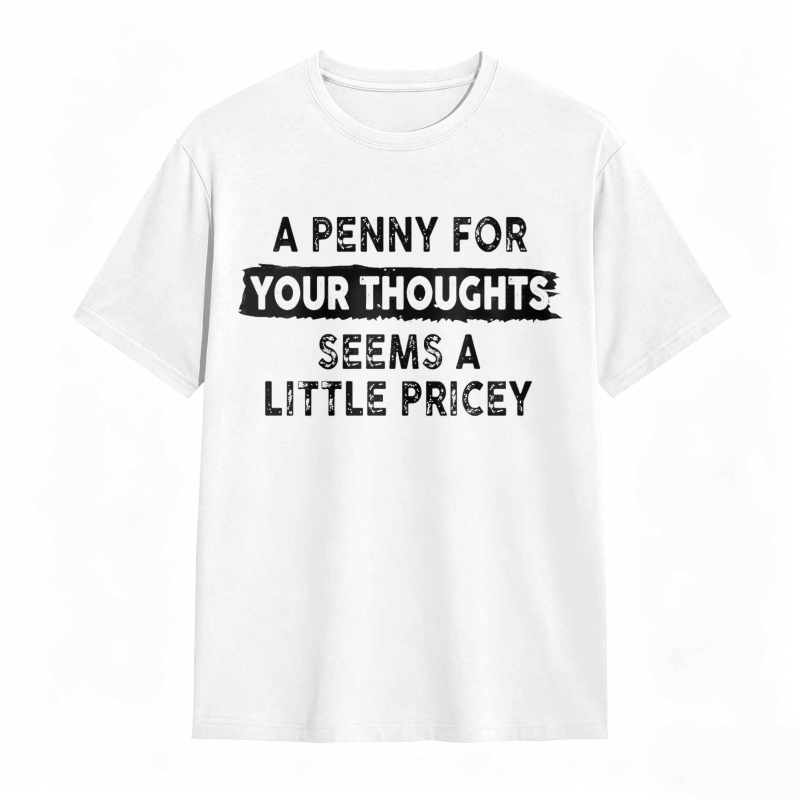 A Penny For Your Thoughts Seems A Little Pricey Unisex Classic T-shirt