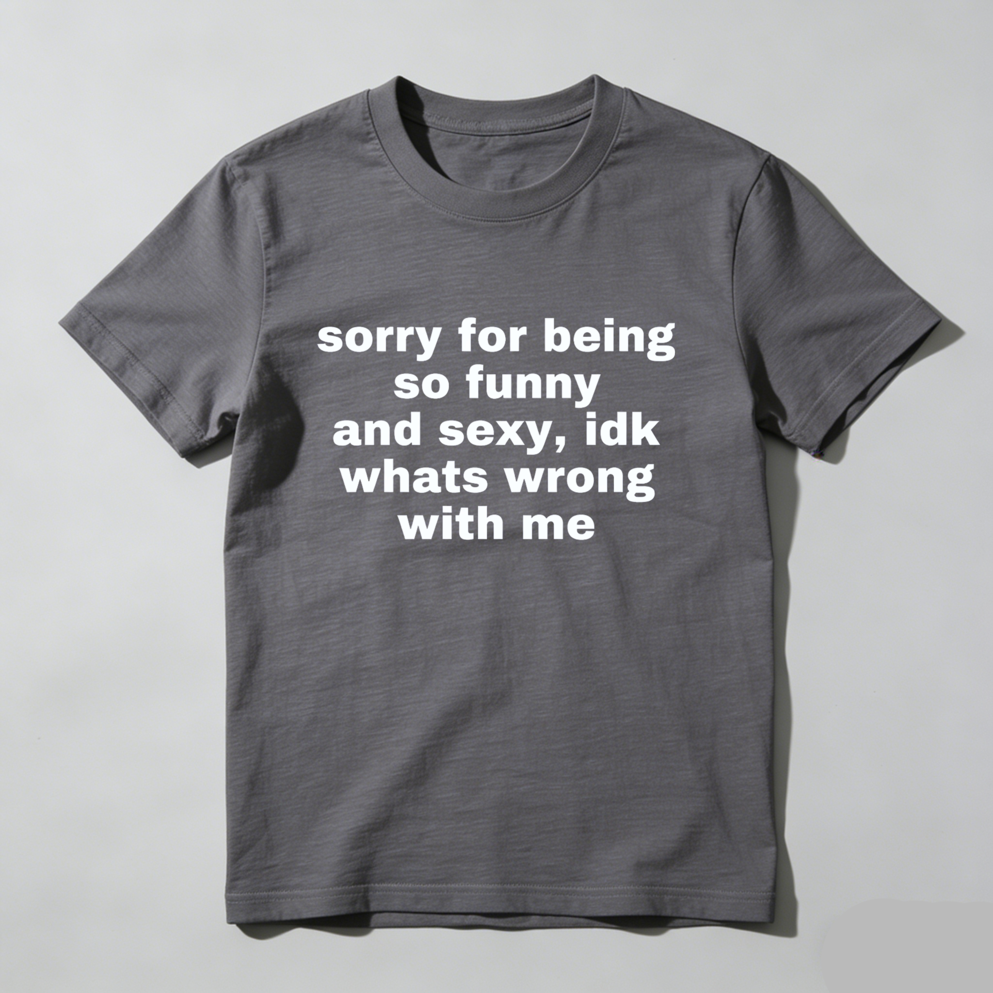 Sorry For Being So Funny And Sexy Idk Whats Wrong With Me T Shirt Made In Usa