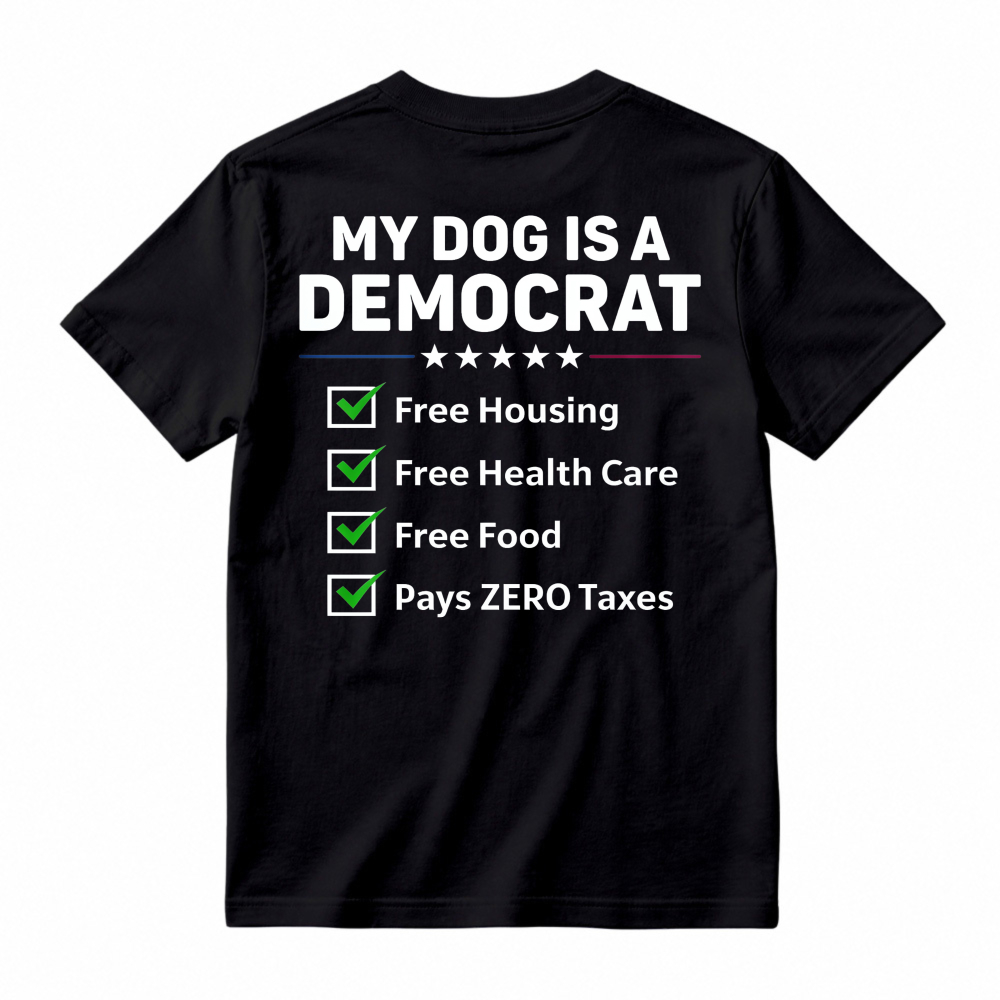 My Dog Is A Democrat Free Housing Free Health Care Free Food Pays Zero Taxes T-shirt