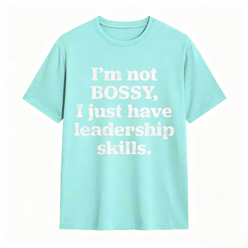 Im Not Bossy I Just Have Leadership Skills T-shirt