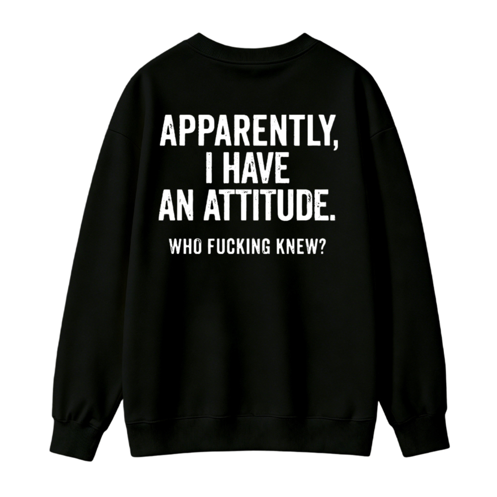 Apparently I Have An Attitude Who Knew Graphic Sweatshirt