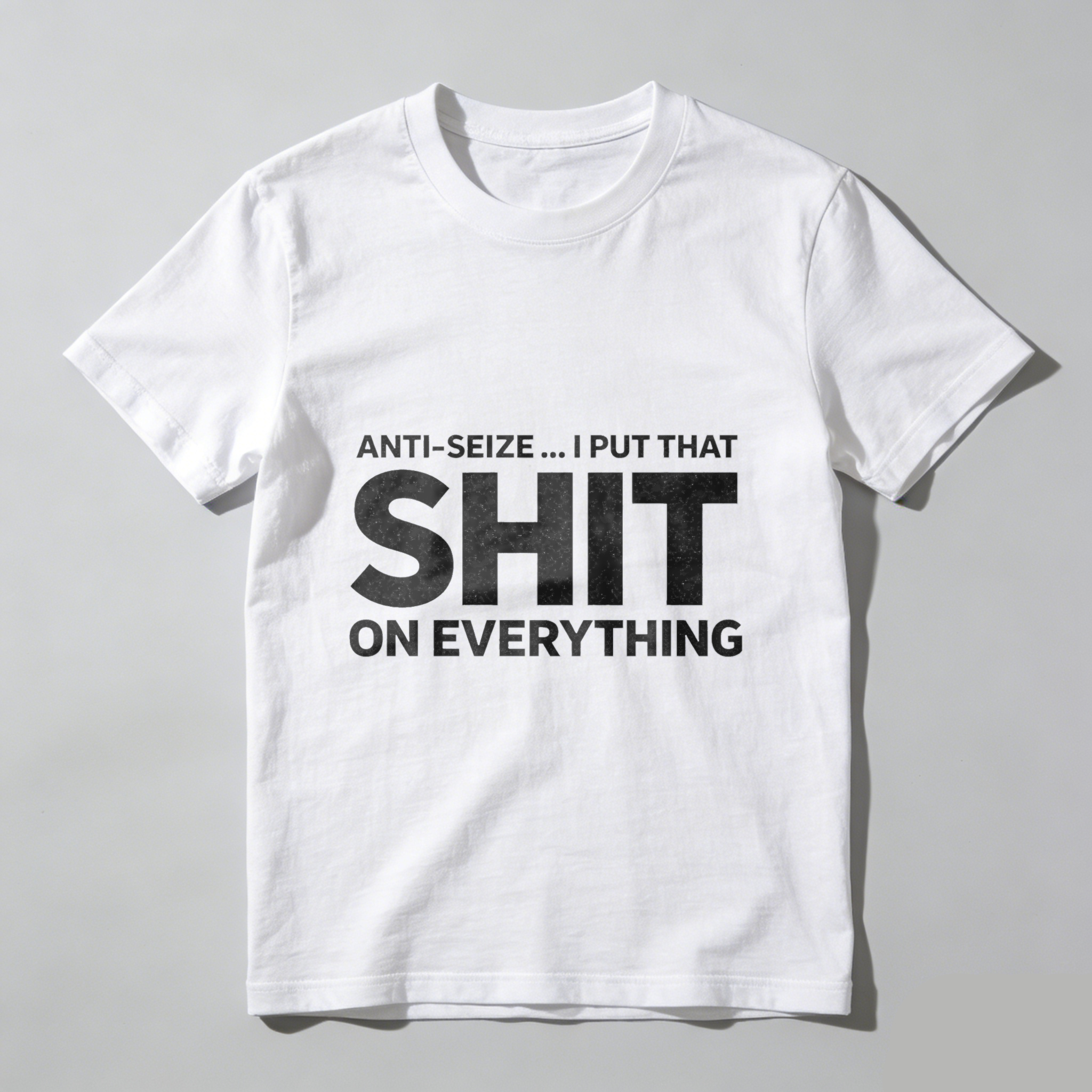 Anti Seize I Put That Shit On Everything T Shirt For Mechanics And Car Enthusiasts Funny Automotive Humor Gift