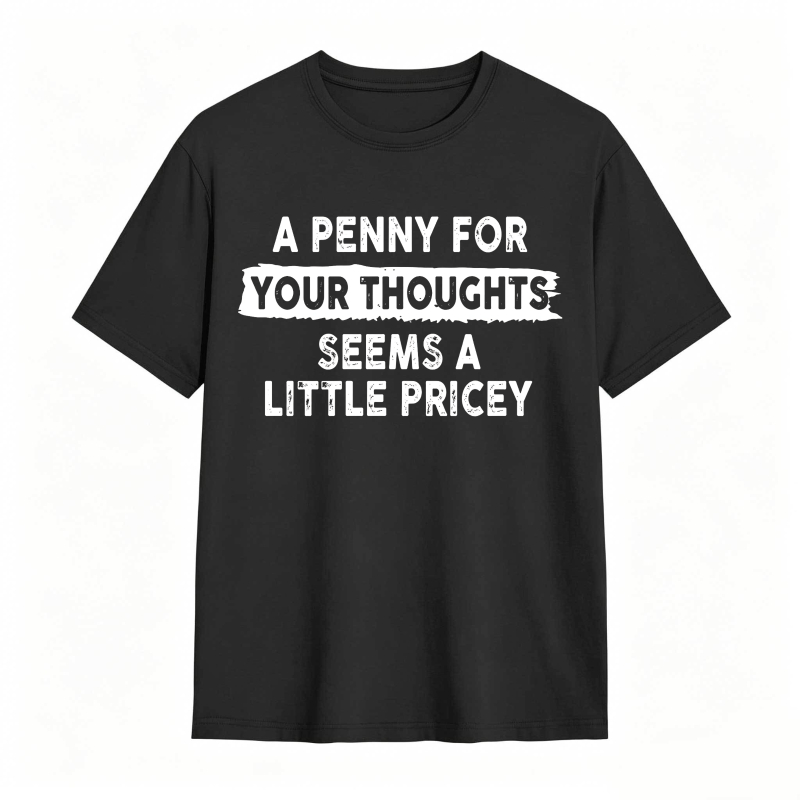 A Penny For Your Thoughts Seems A Little Pricey Unisex Classic T-shirt