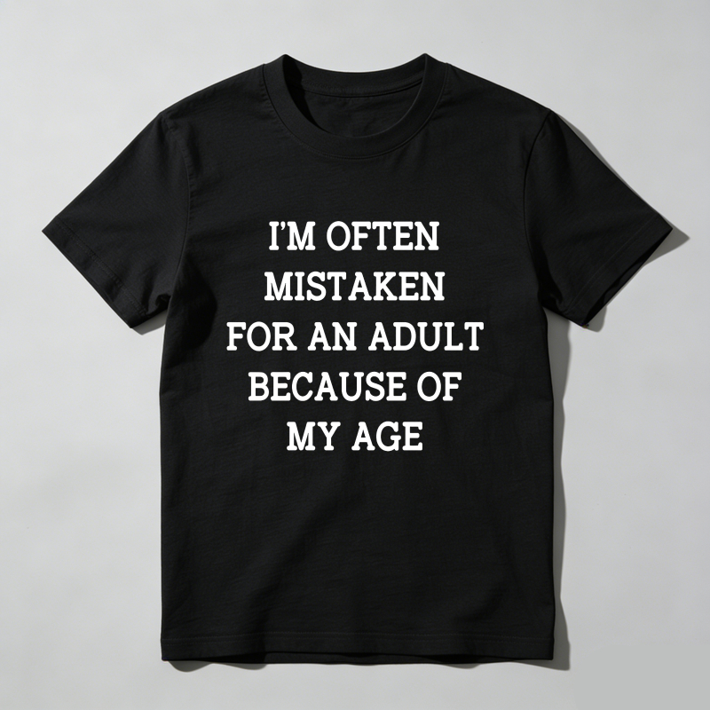 I'm Often Mistaken For An Adult Because Of My Age T Shirt