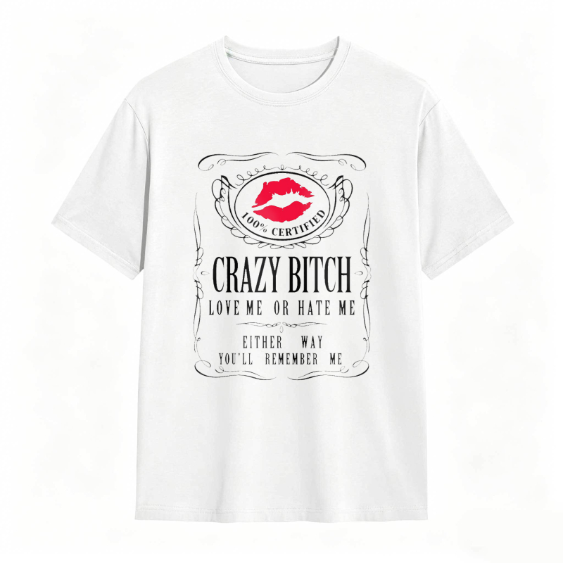 Crazy Bitch Love Me Or Hate Me Either Way You Ll Remember Me Unisex Classic T-shirt