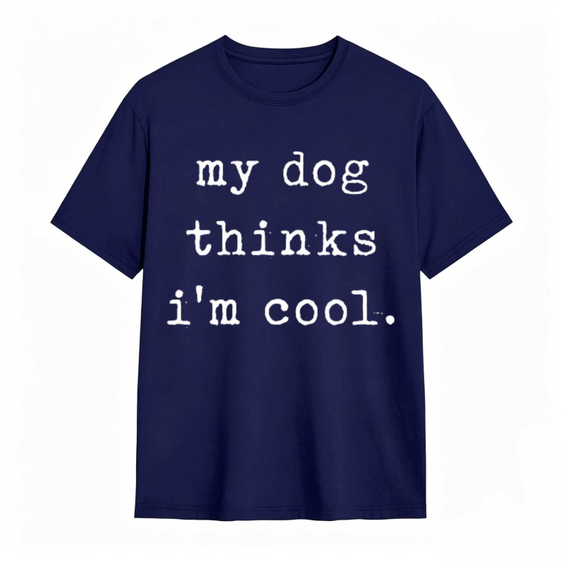 My Dog Thinks Im Cool T-shirt