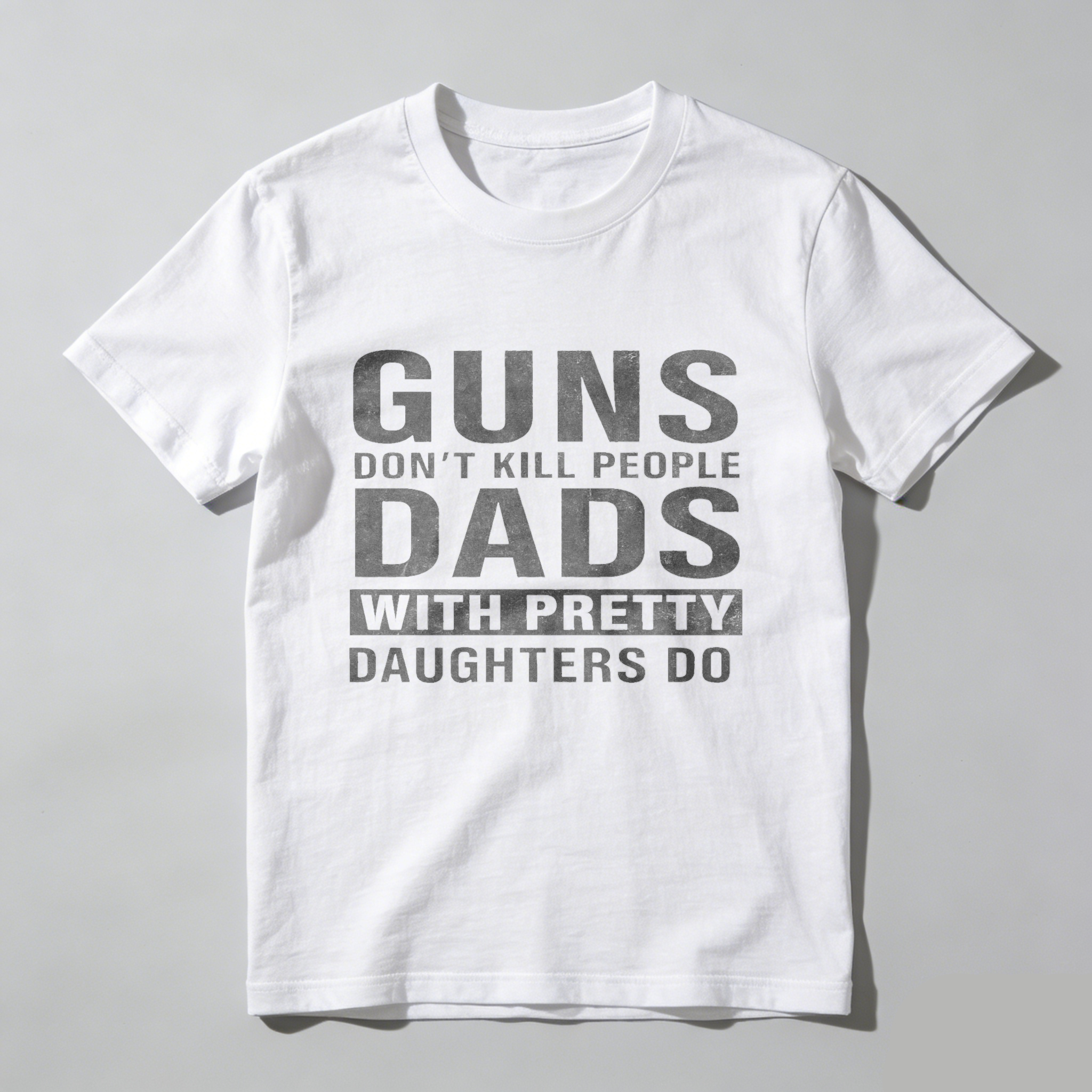 Guns Dont Kill People Dads With Pretty Daughters Do T Shirt Made In Usa