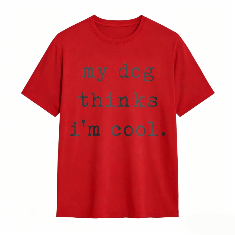 My Dog Thinks Im Cool T-shirt