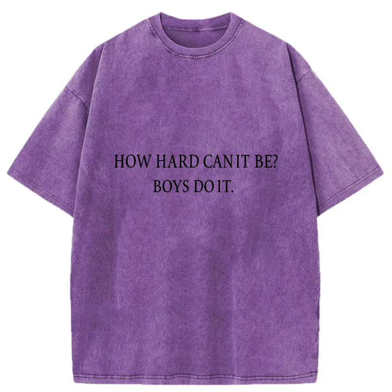 How Hard Can It Be Boys Do It tshirt 100% cotton
