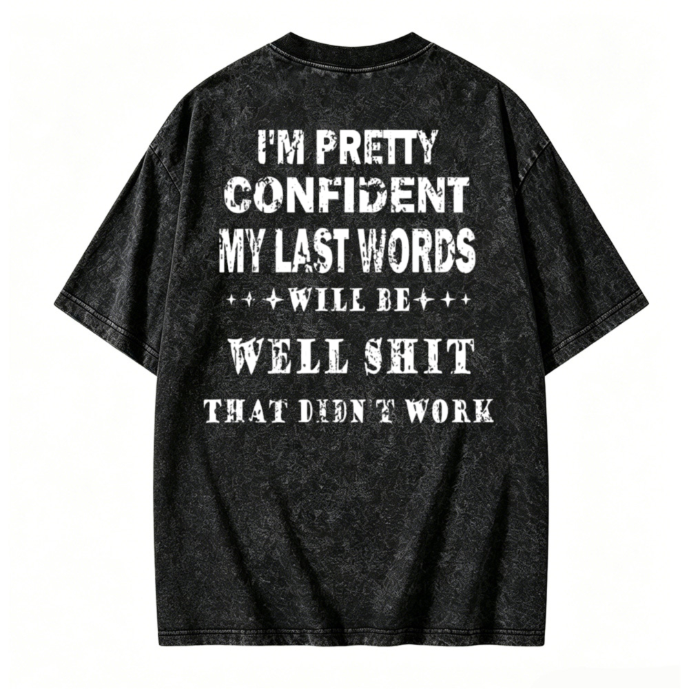 Funny I M Pretty Confident My Last Words Will Be Well Shit That Didnt Work Graphic Washed T Shirt