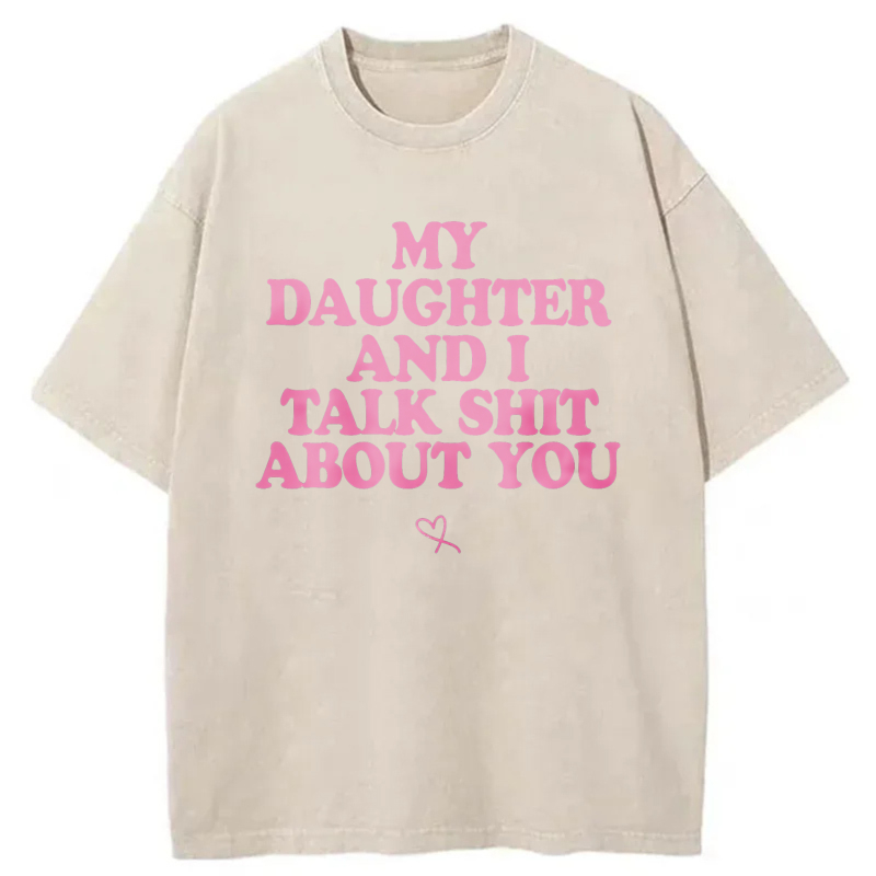 My Daughter And I Talk Shit About You tshirt 100% cotton