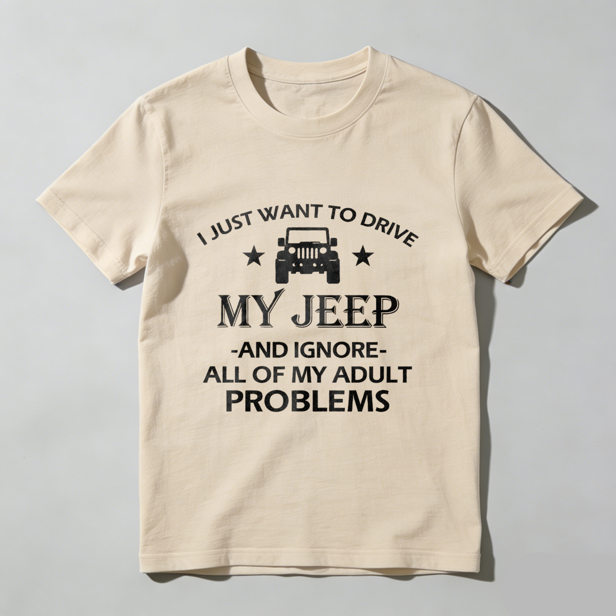 I Just Want To Drive My Jeep And Ignore All Of My Adult Problems T Shirt
