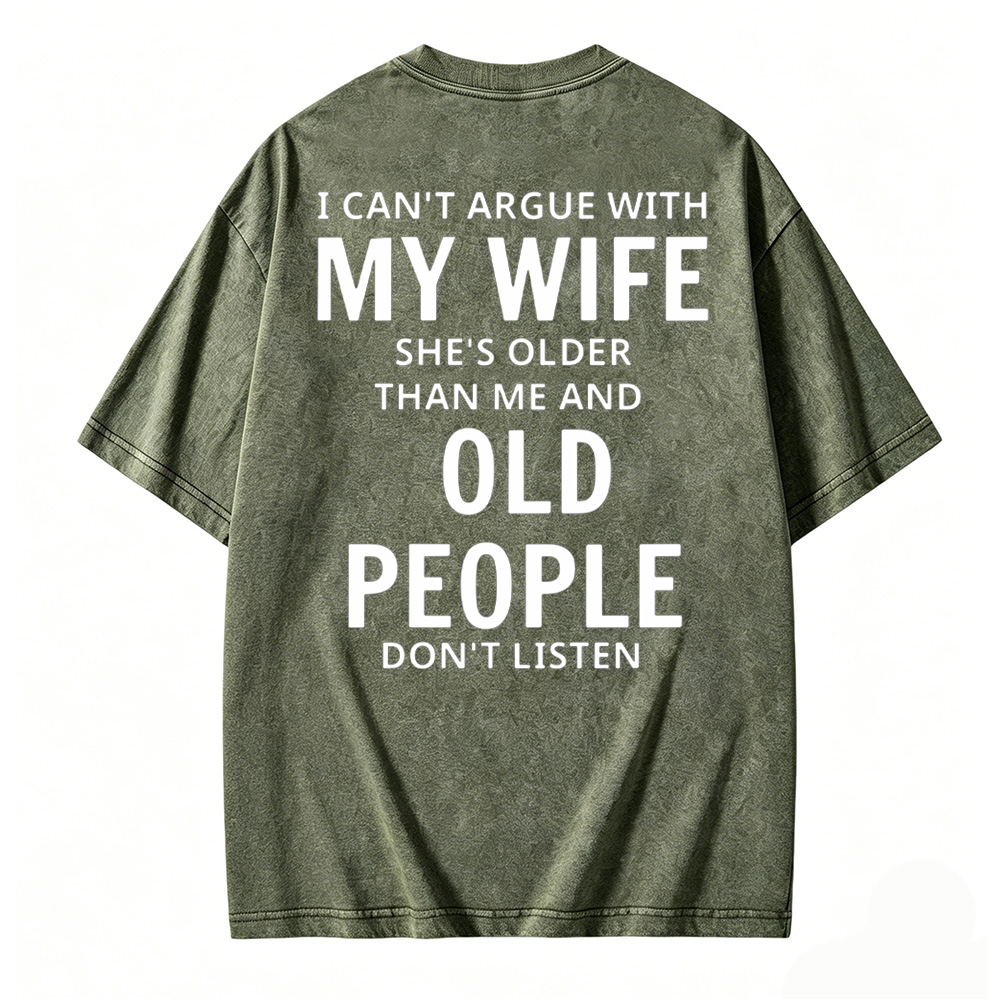 I Can't Argue With My Wife She's Older Than Me And Old People Don't Listen  Washed T-shirt