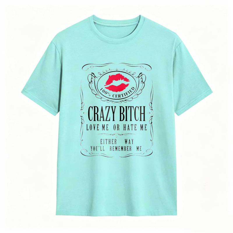 Crazy Bitch Love Me Or Hate Me Either Way You Ll Remember Me Unisex Classic T-shirt
