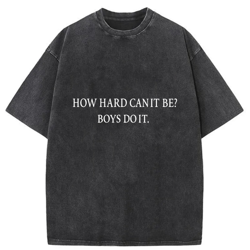 How Hard Can It Be Boys Do It tshirt 100% cotton