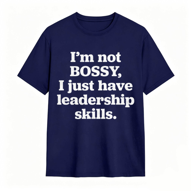 Im Not Bossy I Just Have Leadership Skills T-shirt