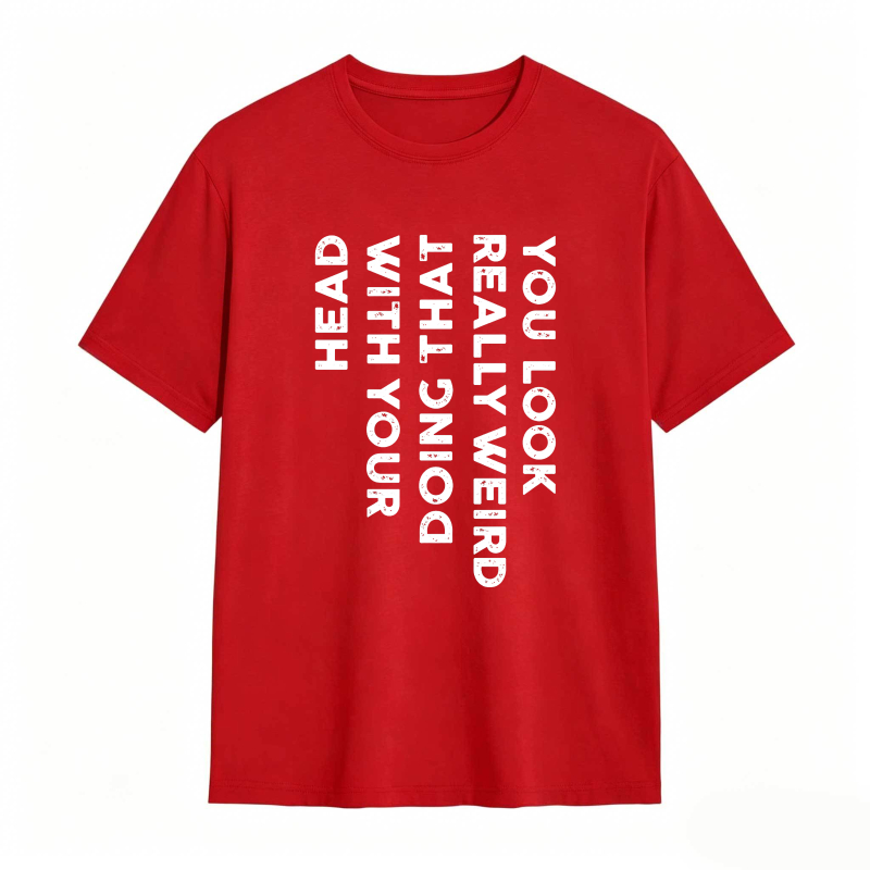 You Look Really Weird With That Head Doing With Your Head Unisex Classic T-shirt