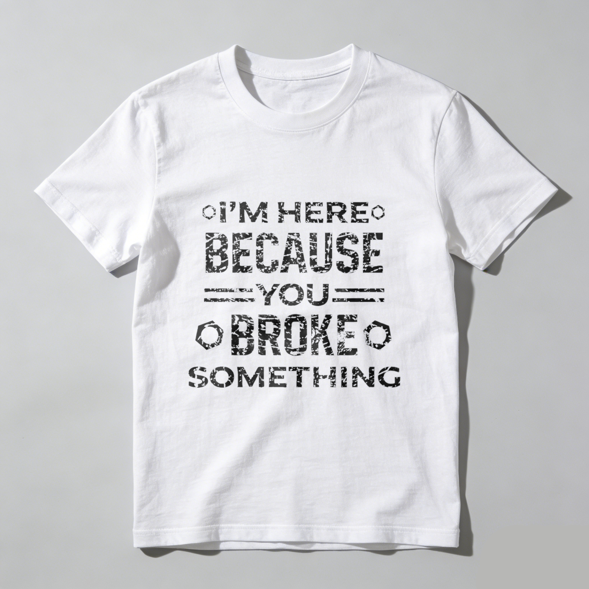Im Here Because You Broke Something T Shirt Funny Humor Statement Graphic Tee Men Women Unisex Casual Top