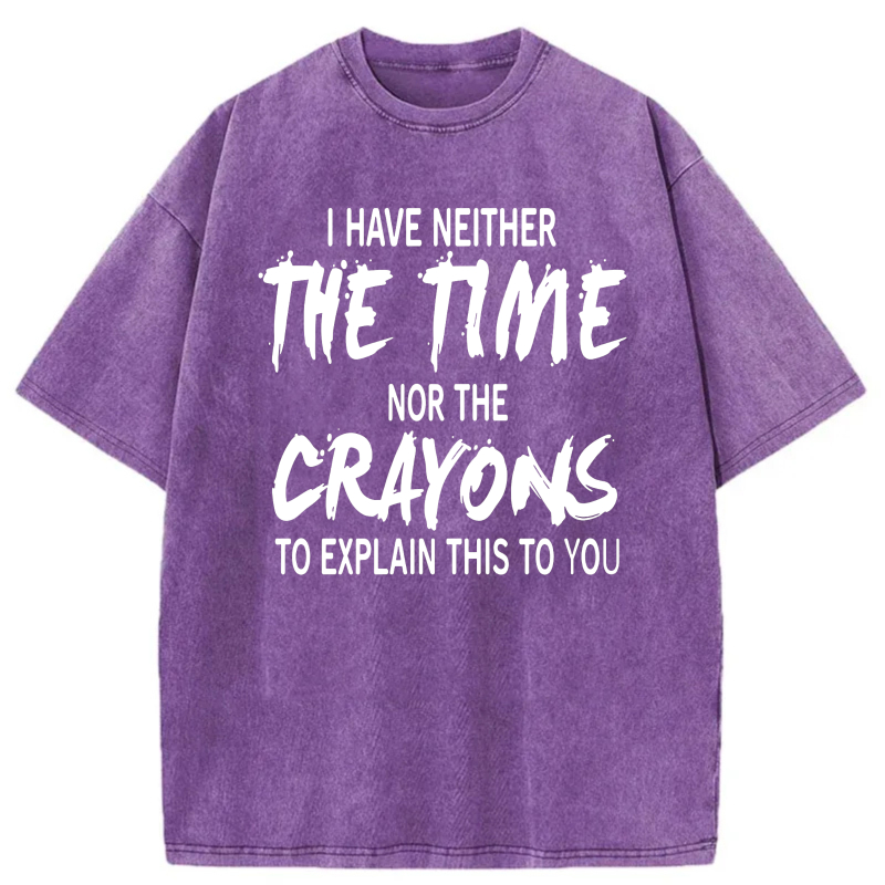 I Have Neither The Time Nor The Crayons To Explain This To You tshirt 100% cotton
