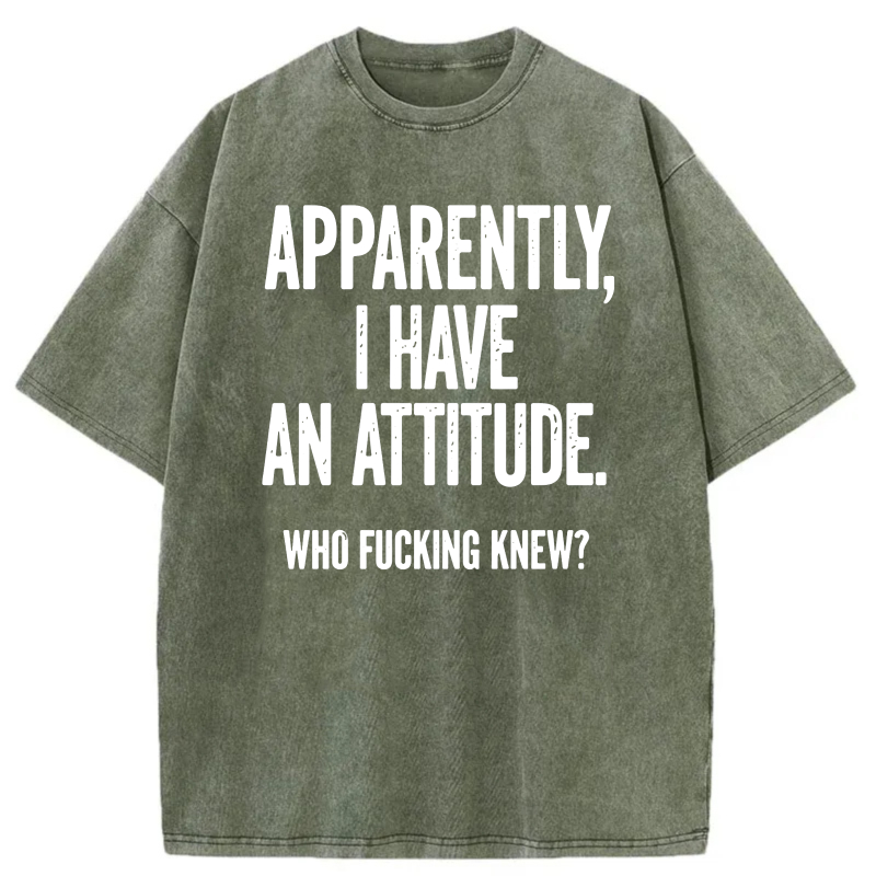 Apparently I Have An Attitude Who Fucking Knew tshirt 100% cotton