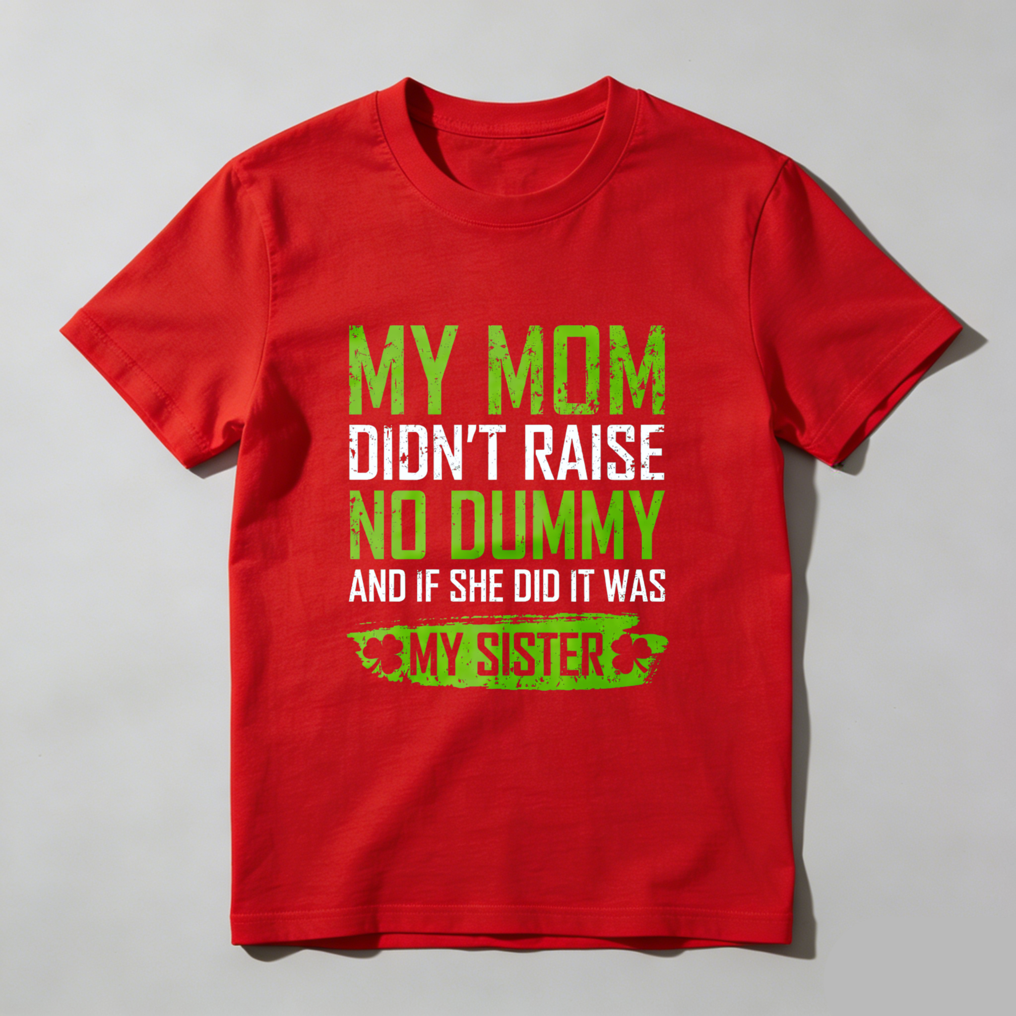 TEECURENT My Mom Didnt Raise No Dummy And If She Did It Was My Sister T Shirt St Patrick's Day Gift For Men Women Funny Family Sibling Shirt