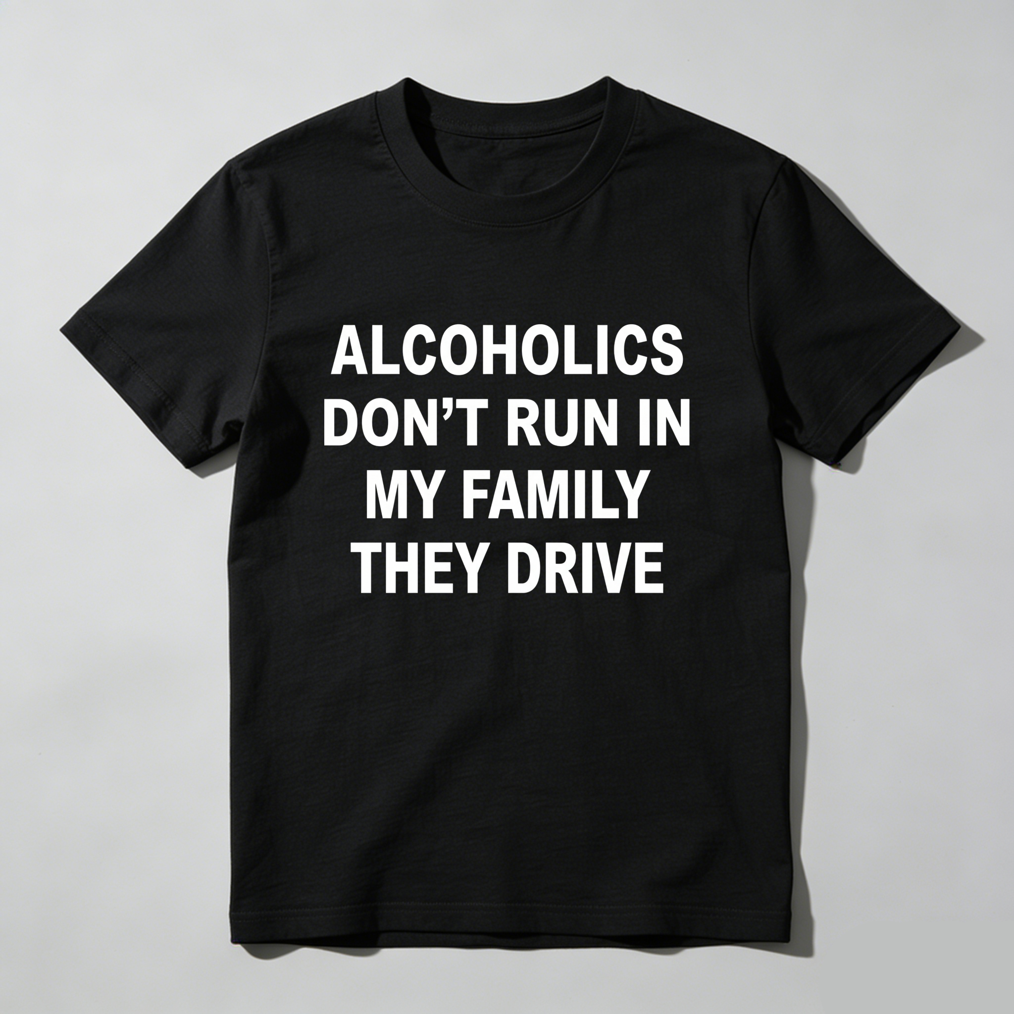 Casual, Men's T-Shirt, Alcoholics Don't Run In My Family They Drive, Everyday Wear, Gift For Him