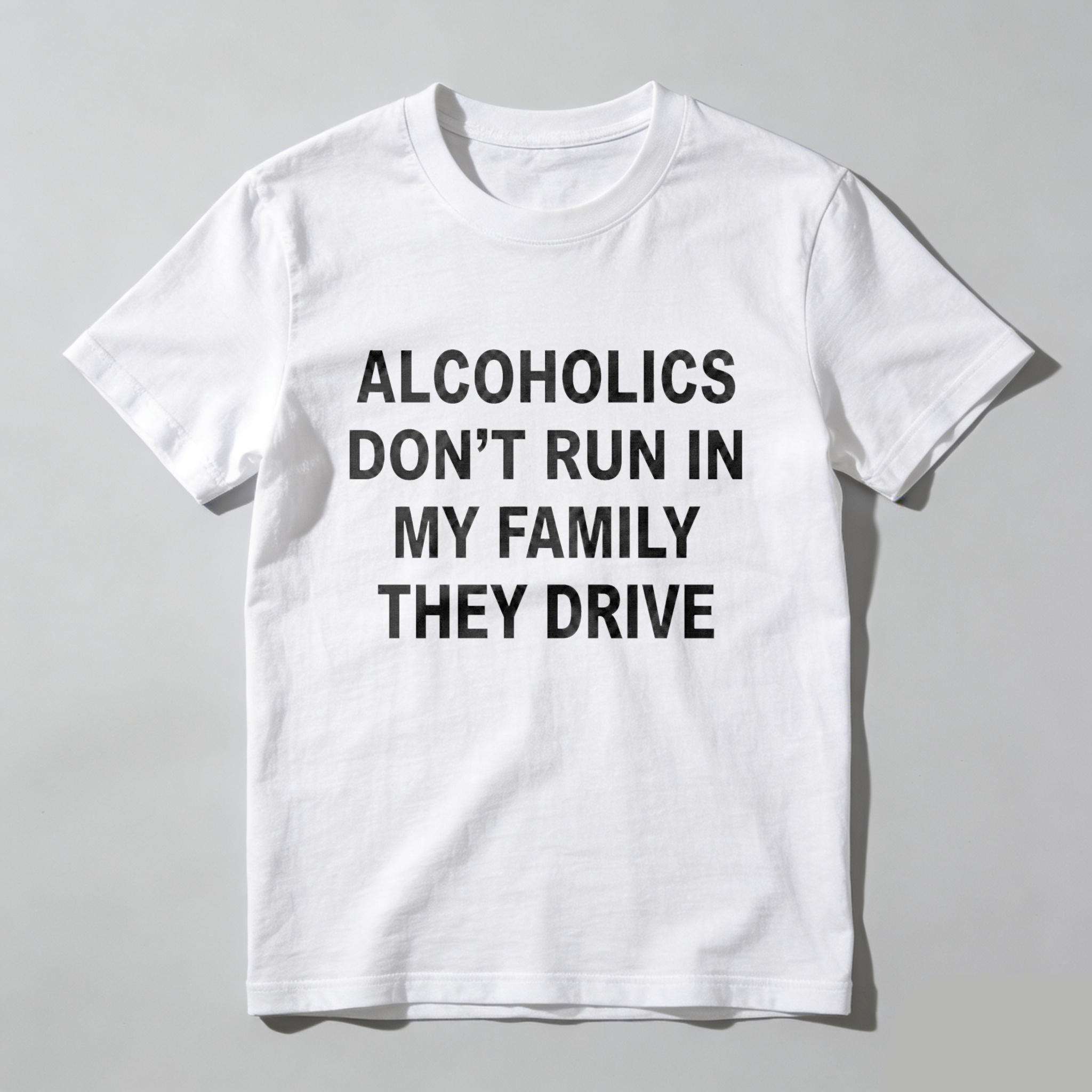 Casual, Men's T-Shirt, Alcoholics Don't Run In My Family They Drive, Everyday Wear, Gift For Him
