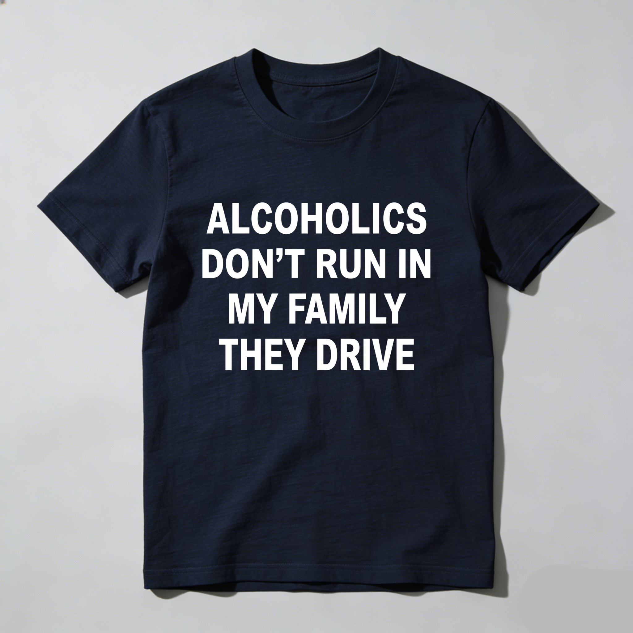Casual, Men's T-Shirt, Alcoholics Don't Run In My Family They Drive, Everyday Wear, Gift For Him