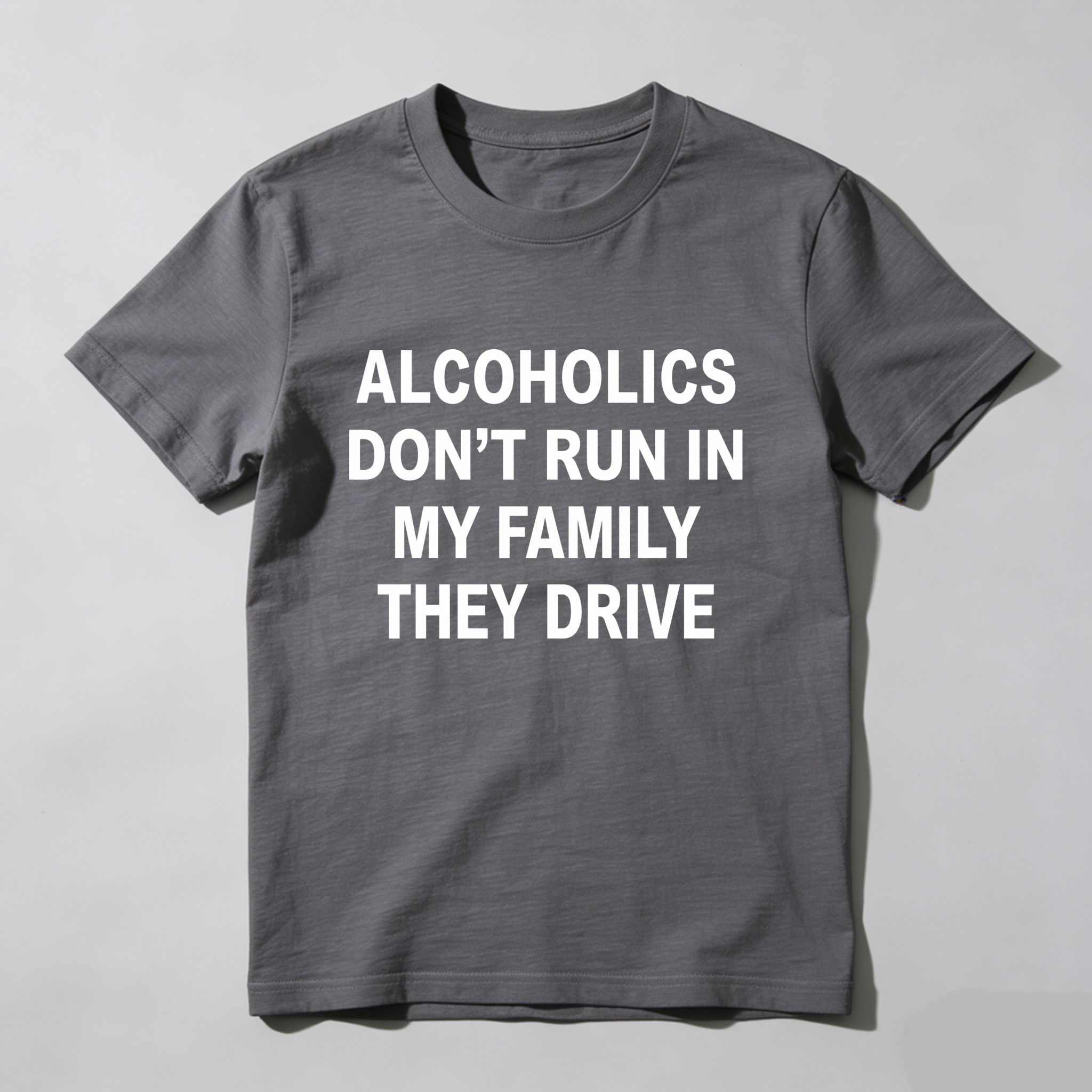 Casual, Men's T-Shirt, Alcoholics Don't Run In My Family They Drive, Everyday Wear, Gift For Him