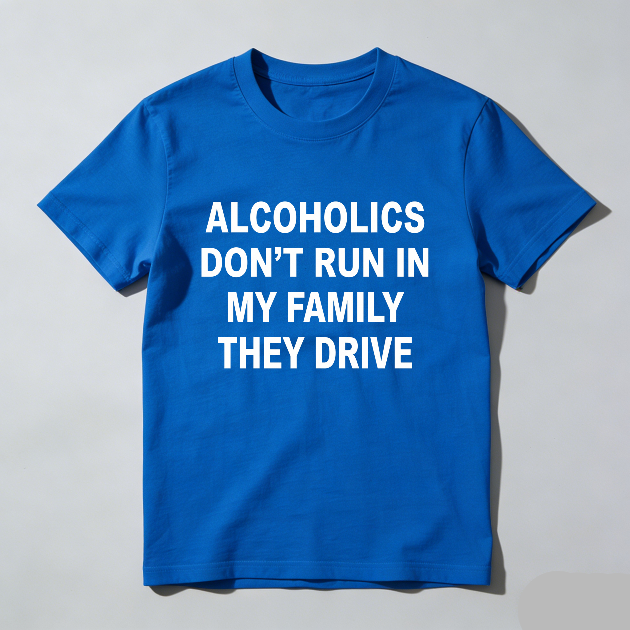 Casual, Men's T-Shirt, Alcoholics Don't Run In My Family They Drive, Everyday Wear, Gift For Him