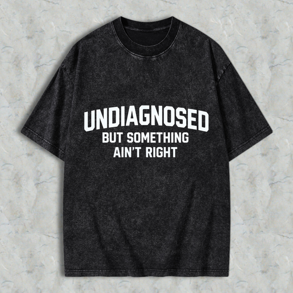 Undiagnosed But Something Aint Right Text Graphic  Washed T-Shirt