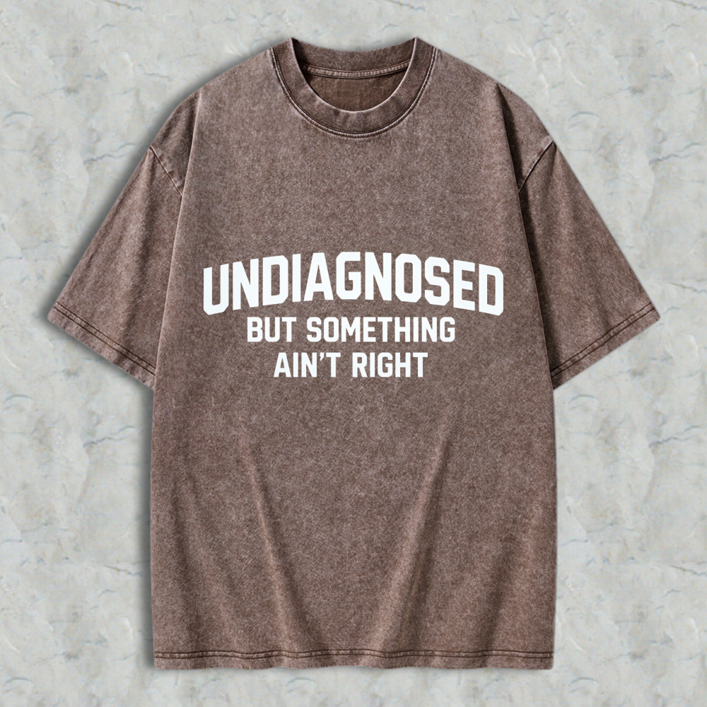Undiagnosed But Something Aint Right Text Graphic  Washed T-Shirt