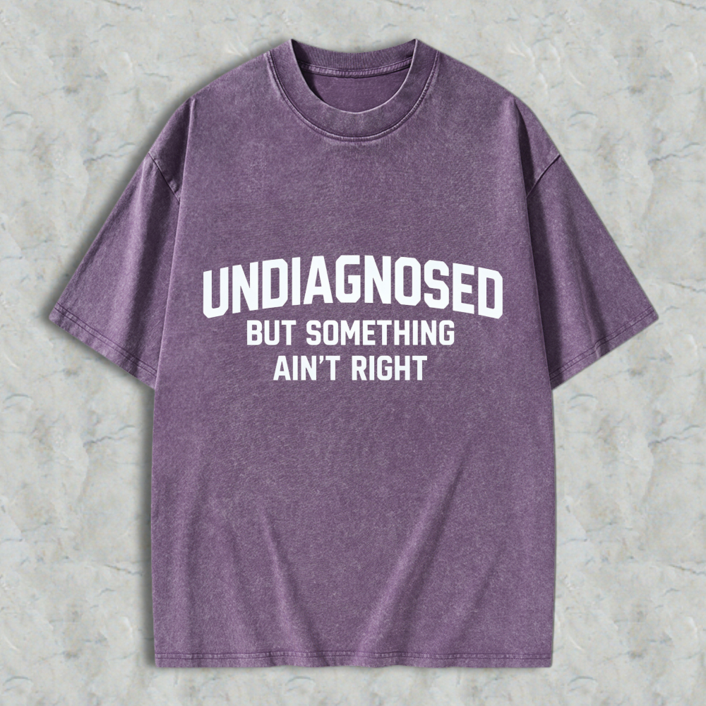 Undiagnosed But Something Aint Right Text Graphic  Washed T-Shirt