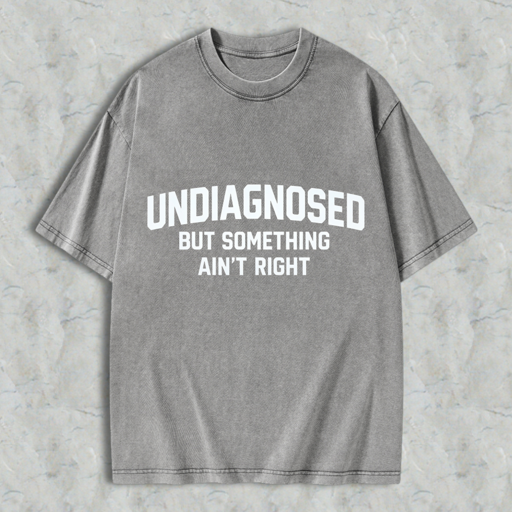 Undiagnosed But Something Aint Right Text Graphic  Washed T-Shirt