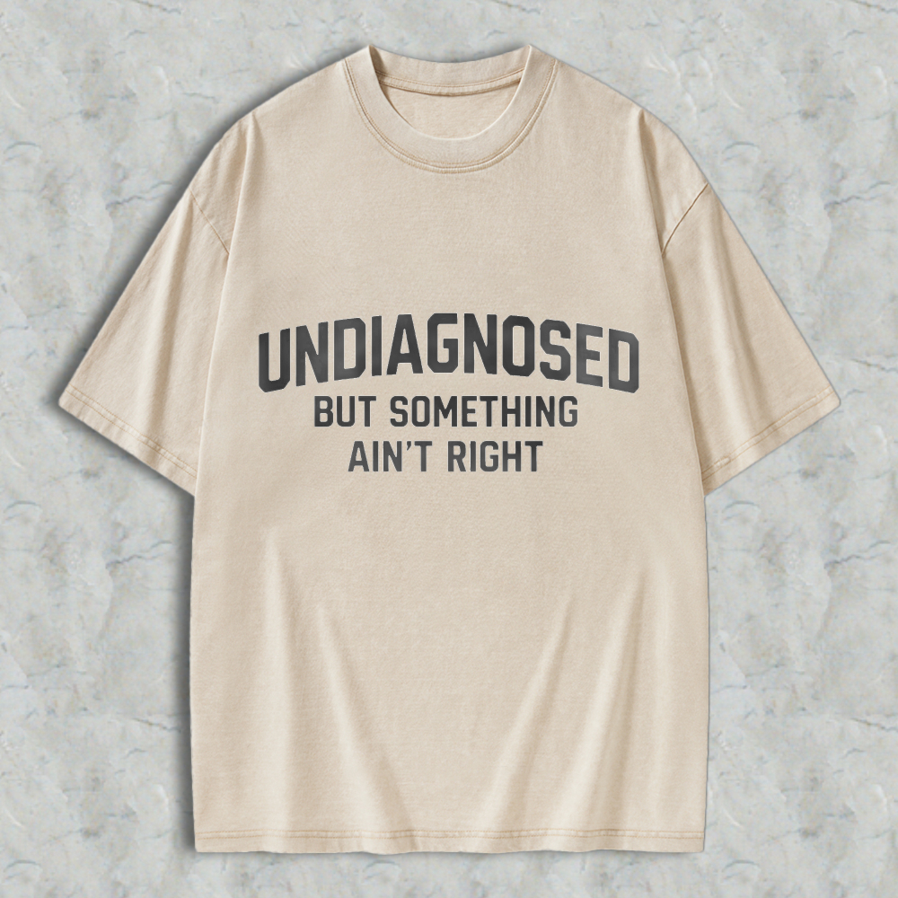 Undiagnosed But Something Aint Right Text Graphic  Washed T-Shirt