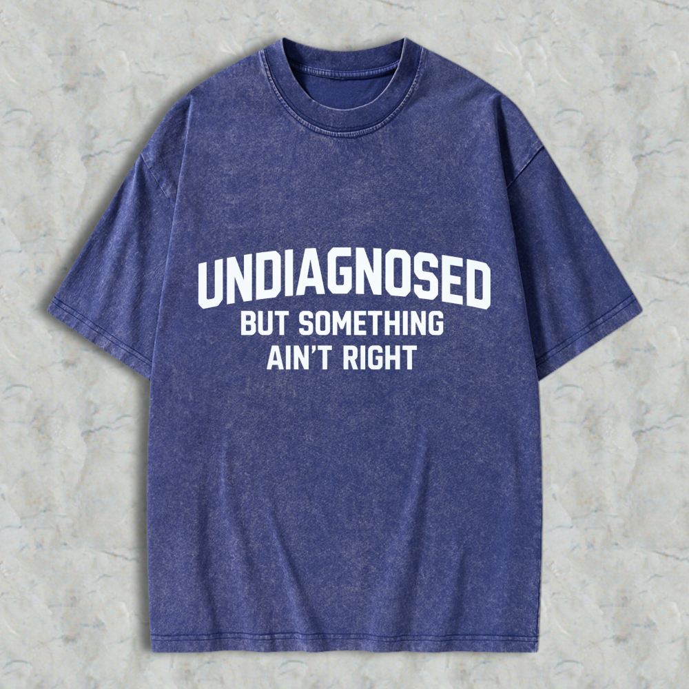 Undiagnosed But Something Aint Right Text Graphic  Washed T-Shirt