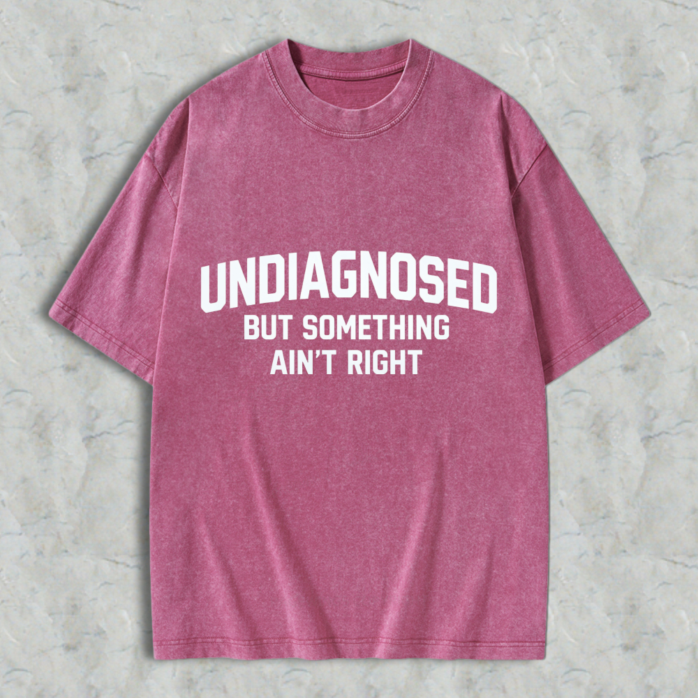 Undiagnosed But Something Aint Right Text Graphic  Washed T-Shirt