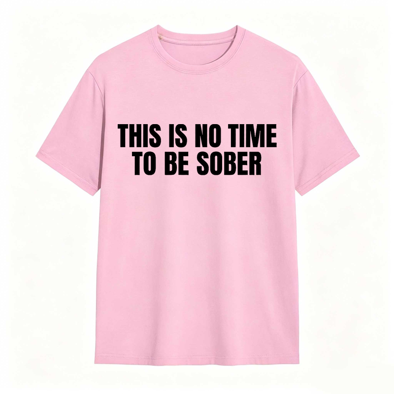 This is No Time To Be Sober Funny Meme Graphic Tee