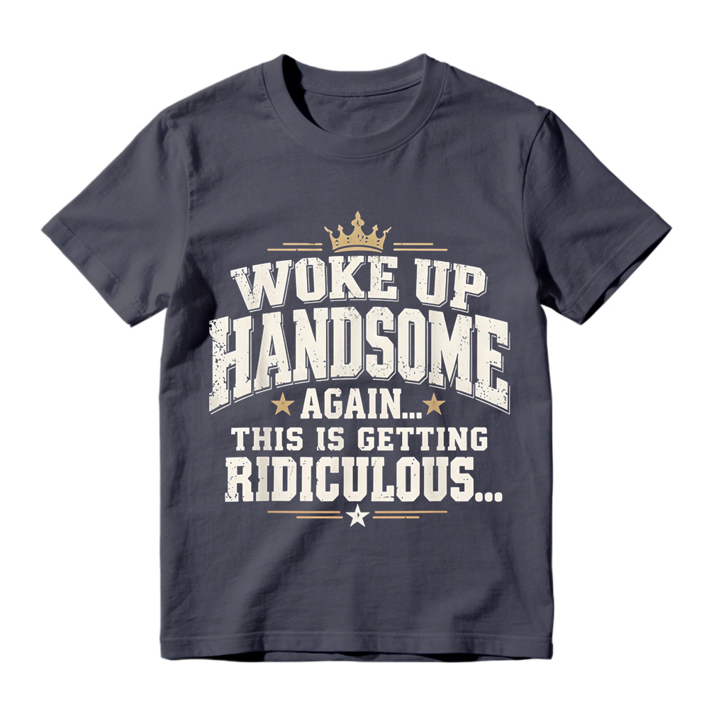 Woke Up Handsome Again This Is Getting Ridiculous Arched Crown Star Distressed Graphic Tee