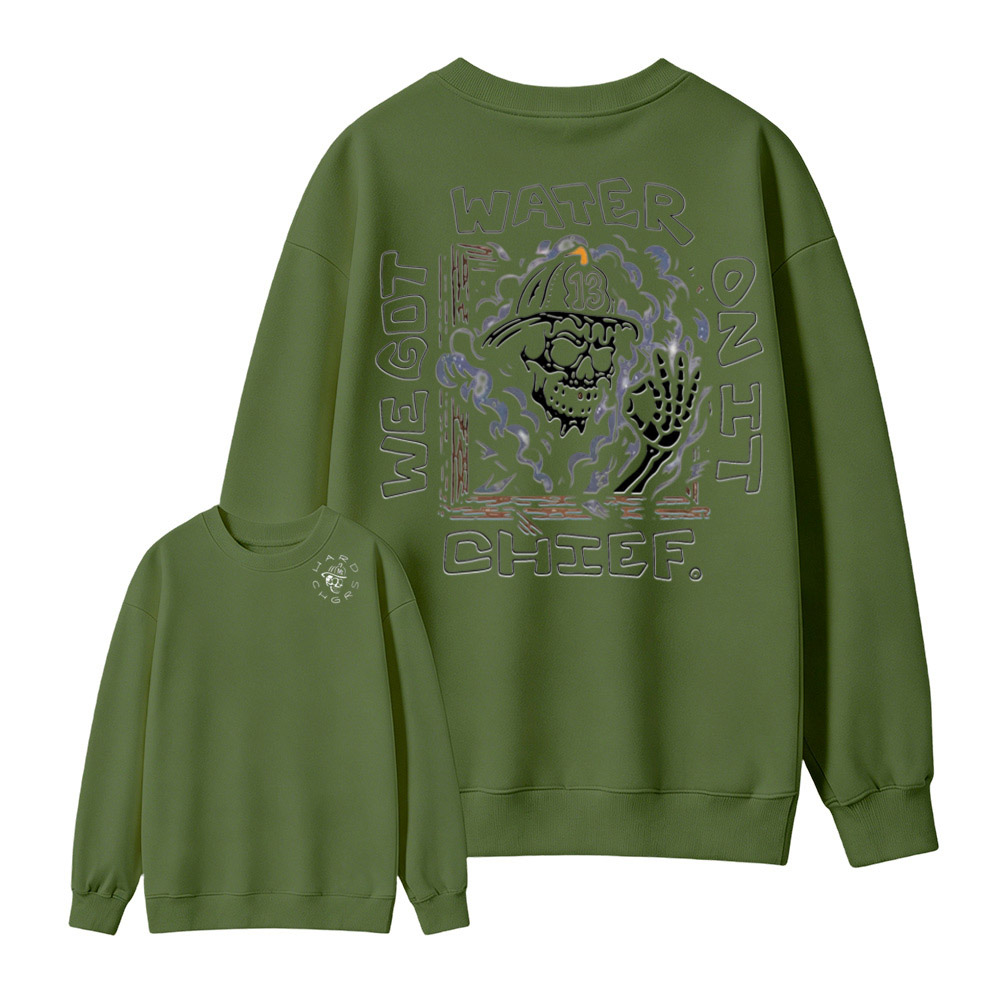 We Got Water On It Chief Firefighter  Sweatshirt