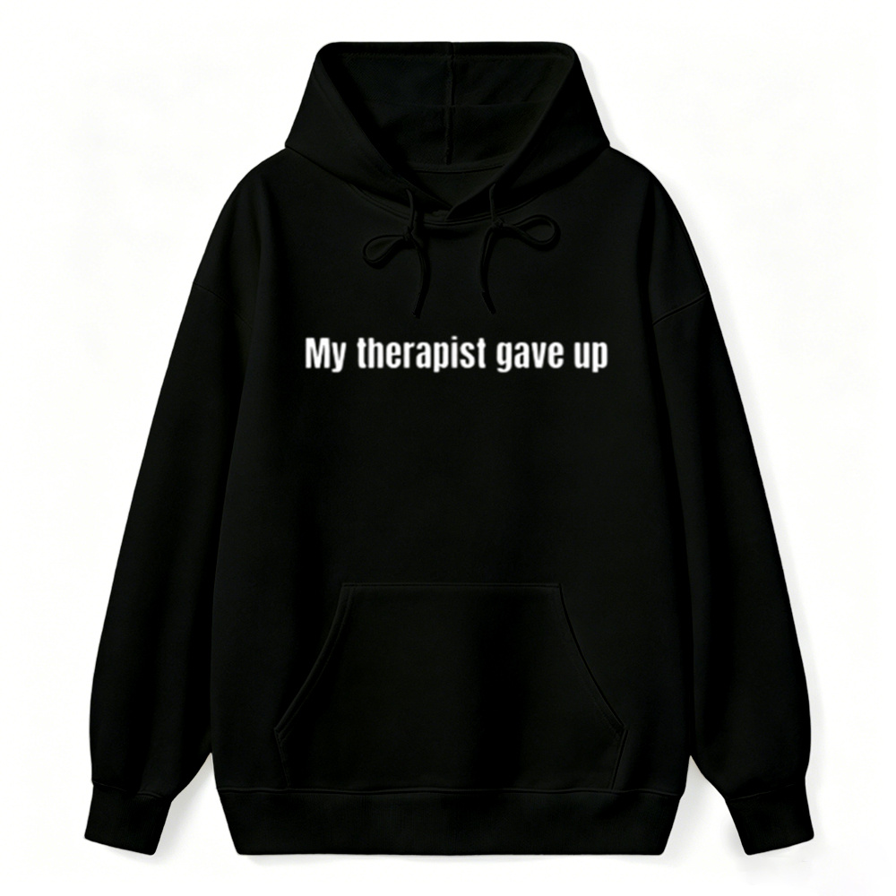 Sarcastic & Funny Sweatshirt Hoodie – Long Sleeve My Therapist Gave Up Hoodie