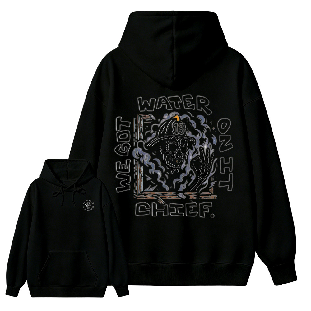 We Got Water On It Chief Firefighter Hoodie