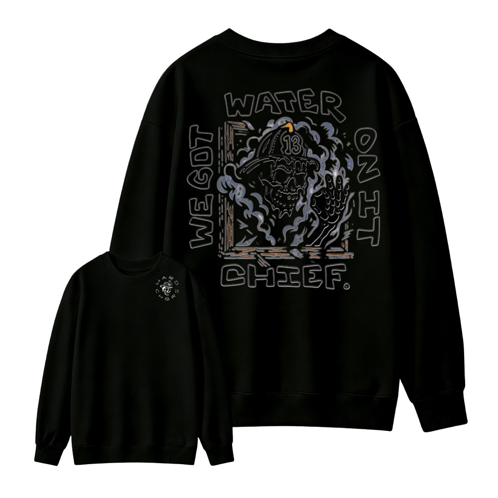 We Got Water On It Chief Firefighter  Sweatshirt