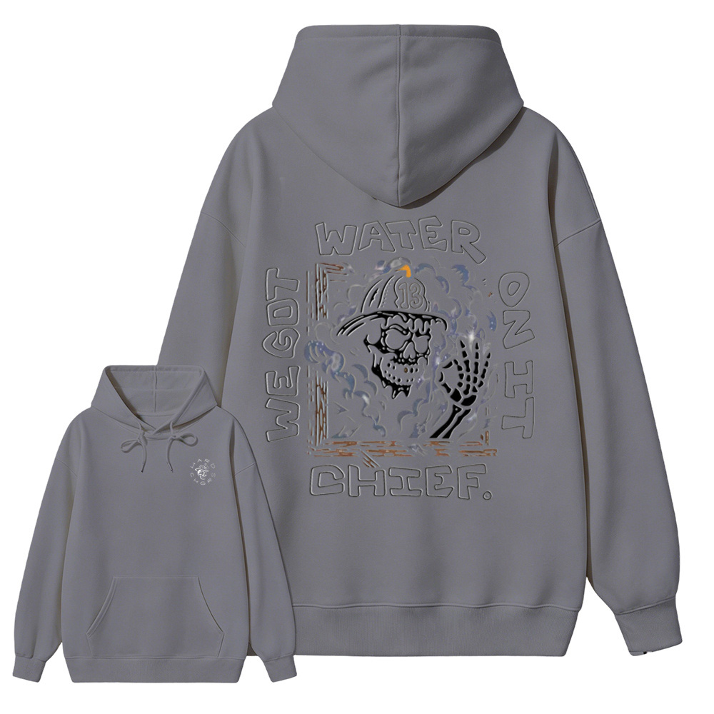 We Got Water On It Chief Firefighter Hoodie