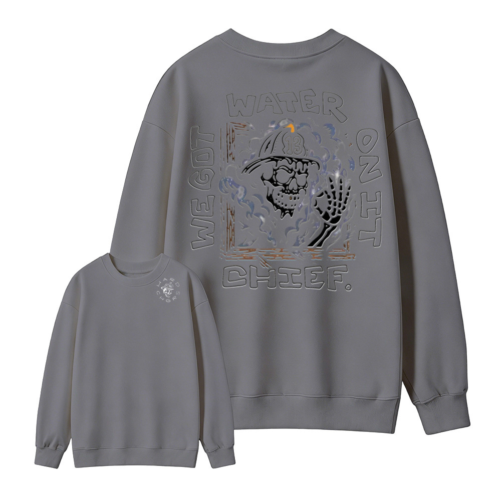 We Got Water On It Chief Firefighter  Sweatshirt