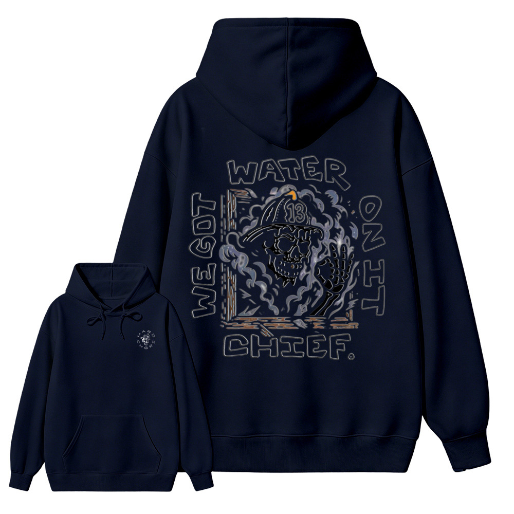 We Got Water On It Chief Firefighter Hoodie